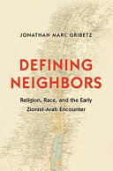 Defining Neighbors Religion Race And The Early Zionistarab Encounter Jonathan Marc Gribetz