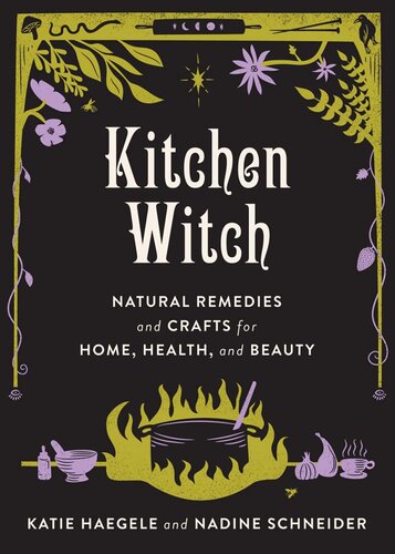 Kitchen Witch Natural Remedies And Crafts For Home Health And Beauty Katie Haegele Nadine Schneider