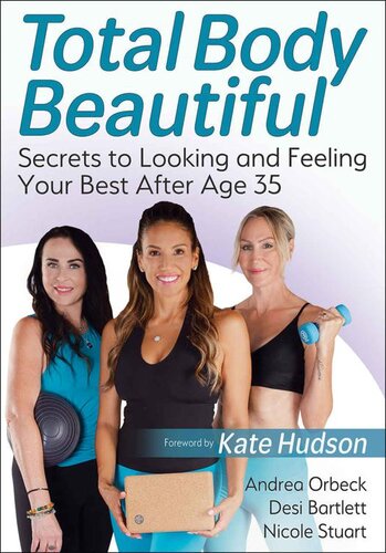 Total Body Beautiful Secrets To Looking And Feeling Your Best After Age 35 Andrea Orbeck Desi Bartlett Nicole Stuart