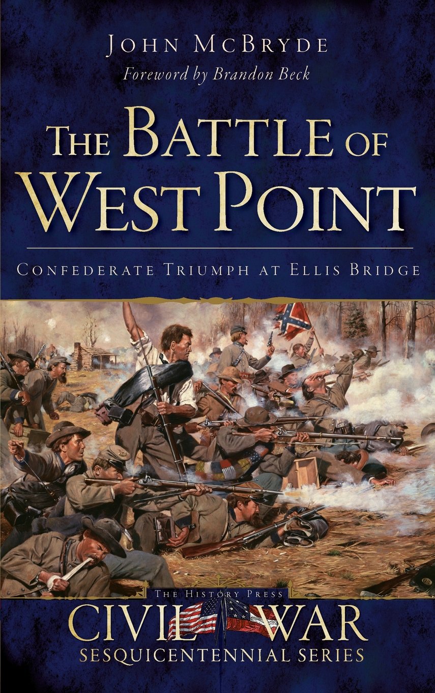 The Battle Of West Point Confederate Triumph At Ellis Bridge John Mcbryde
