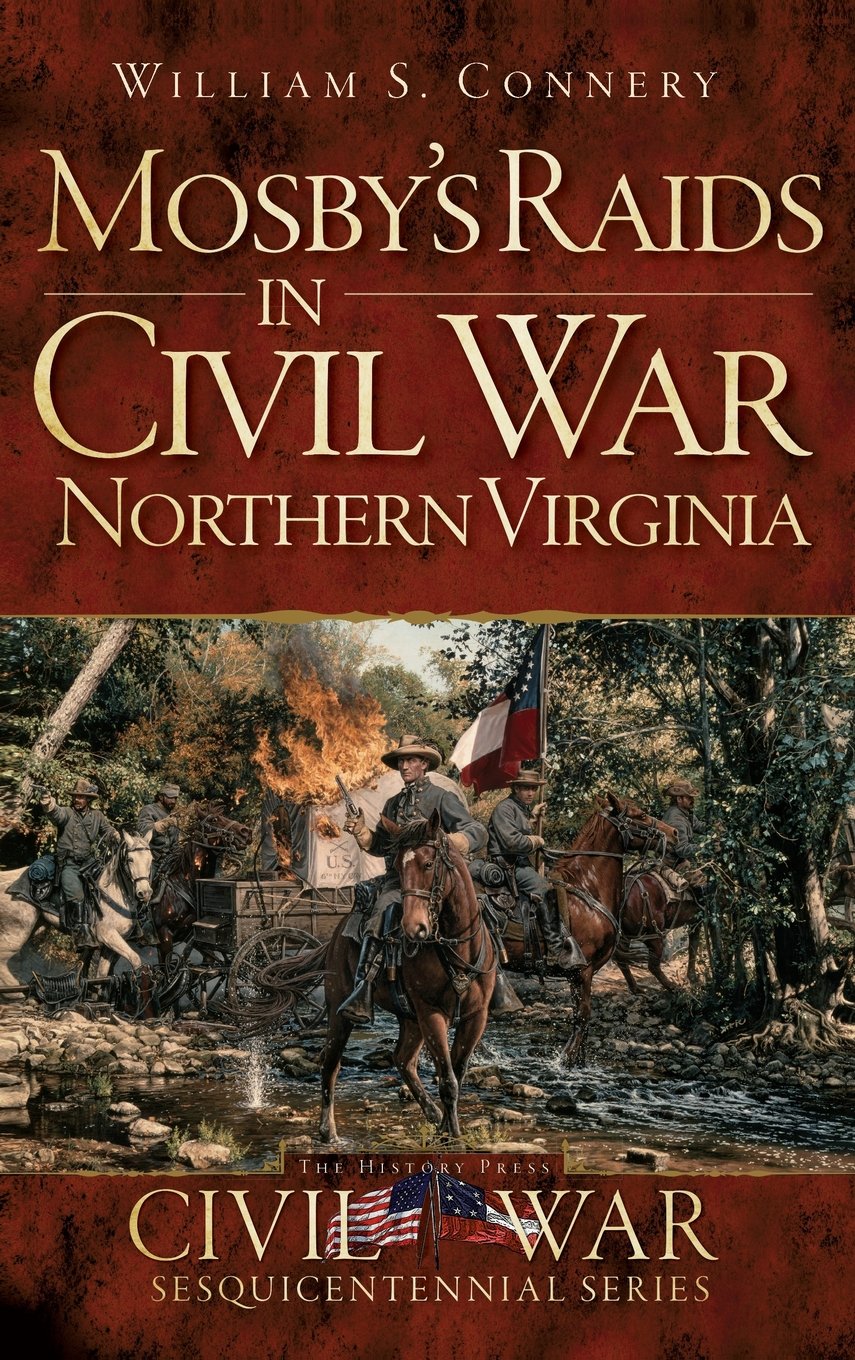 Mosbys Raids In Civil War Northern Virginia William S Connery