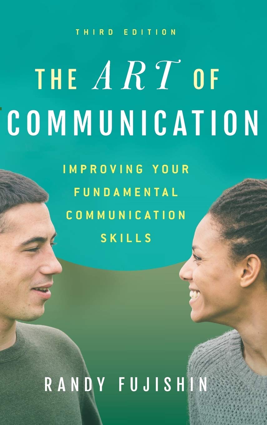 The Art Of Communication Improving Your Fundamental Communication Skills 3rd Edition Randy Fujishin