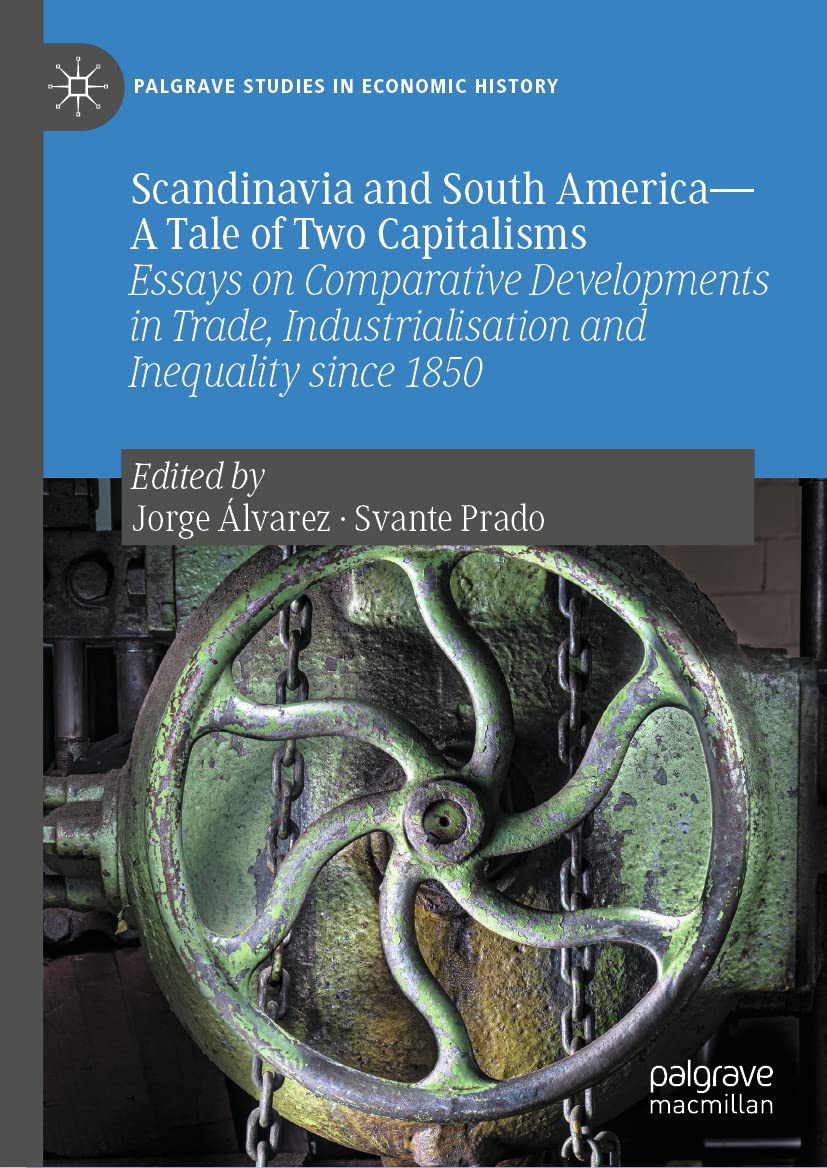 Scandinavia And South Americaa Tale Of Two Capitalisms Essays On Comparative Developments In Trade Industrialisation And Inequality Since 1850 Jorge Lvarez