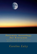 Forensic Astrology For Everyone You Dont Need To Be An Astrologer To Locate Lost Objects Find Missing Persons Solve Mysteries Or Predict The Outcome Of Events Caroline J Luley