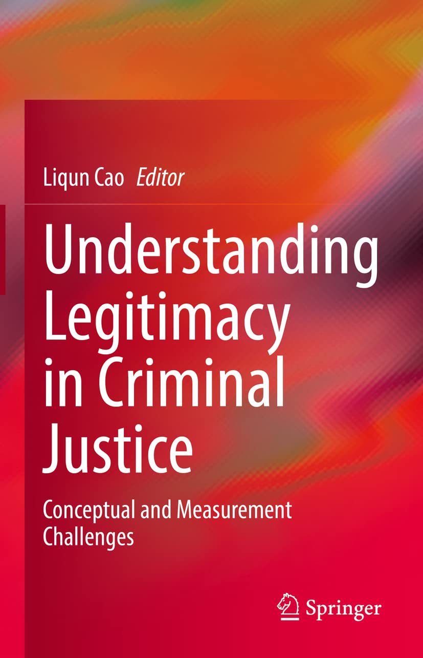 Understanding Legitimacy In Criminal Justice Conceptual And Measurement Challenges Liqun Cao