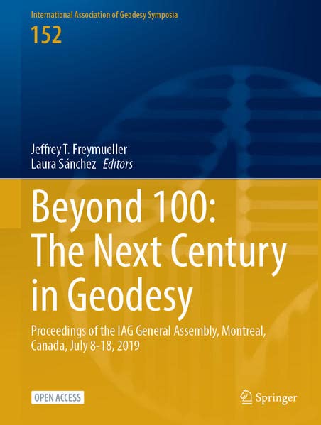 Beyond 100 The Next Century In Geodesy Proceedings Of The Iag General Assembly Montreal Canada July 818 2019 1st Ed 2023 Jeffrey T Freymueller