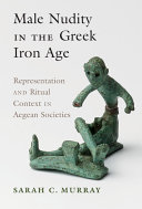 Male Nudity In The Greek Iron Age Representation And Ritual Context In Aegean Societies Sarah Murray
