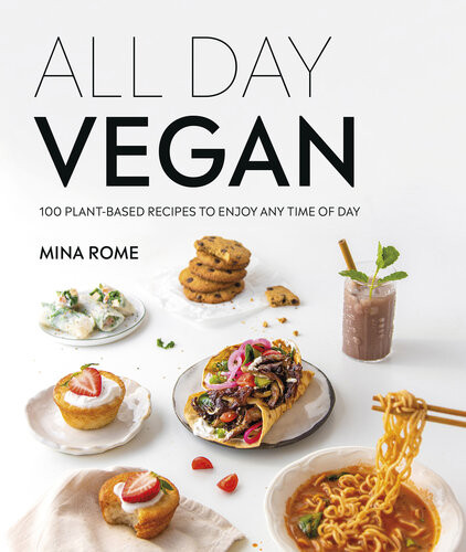 All Day Vegan Over 100 Easy Plantbased Recipes To Enjoy Any Time Of Day Mina Rome
