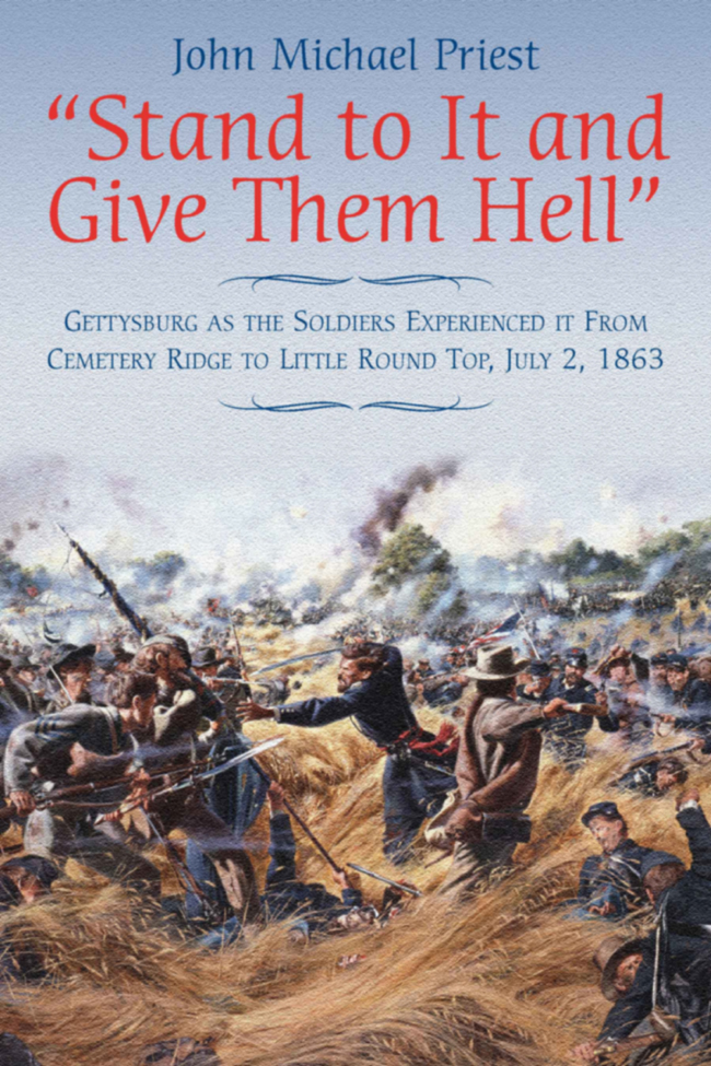 Stand To It And Give Them Hell Gettysburg As The Soldiers Experienced It From Cemetery Ridge To Little Round Top July 2 1863 1st Edition John Michael Priest