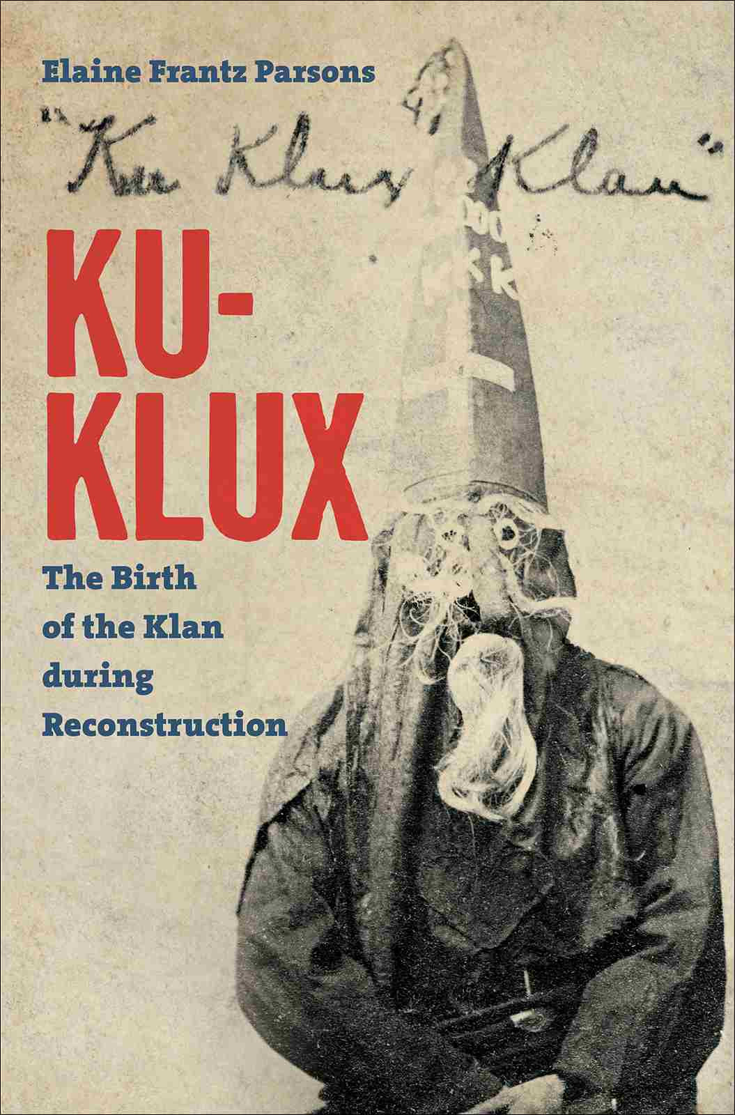 Kuklux The Birth Of The Klan During Reconstruction Elaine Frantz Parsons