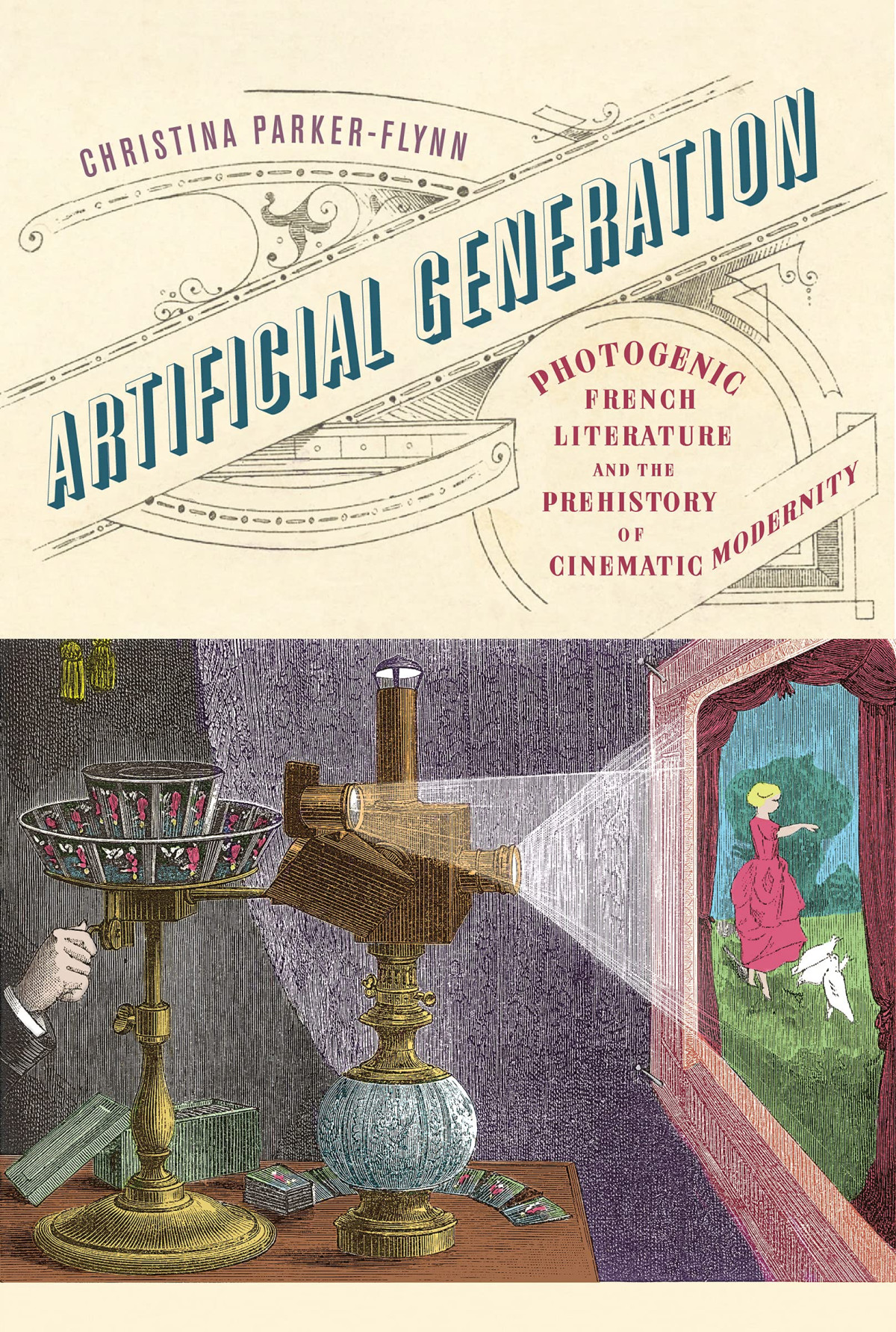 Artificial Generation Photogenic French Literature And The Prehistory Of Cinematic Modernity Christina Parkerflynn