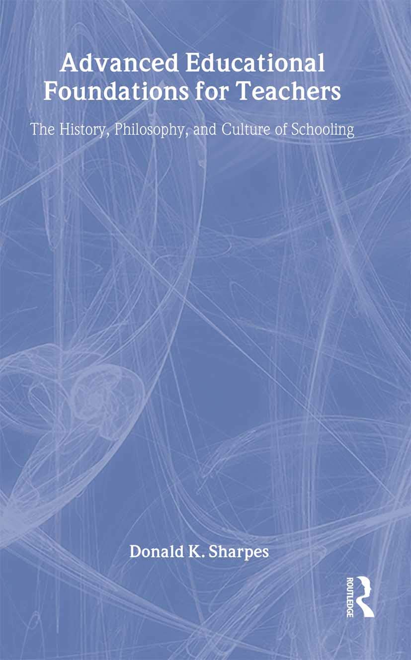 Advanced Educational Foundations For Teachers The History Philosophy And Culture Of Schooling 1st Edition Donald K Sharpes