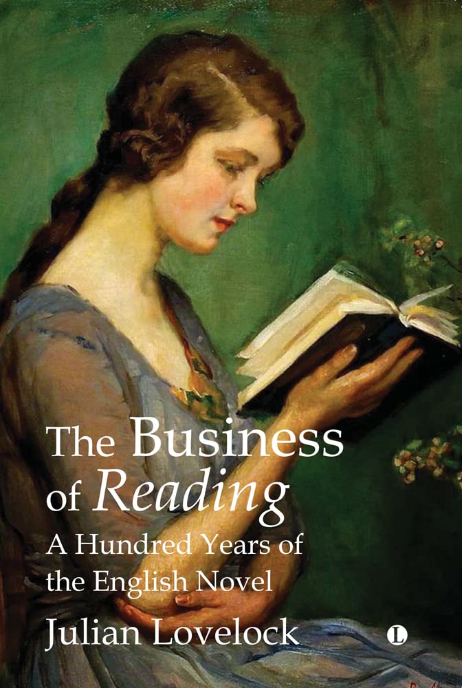 The Business Of Reading A Hundred Years Of The English Novel Julian Lovelock
