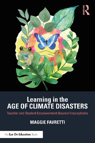 Learning In The Age Of Climate Disasters Teacher And Student Empowerment Beyond Futurephobia Maggie Favretti
