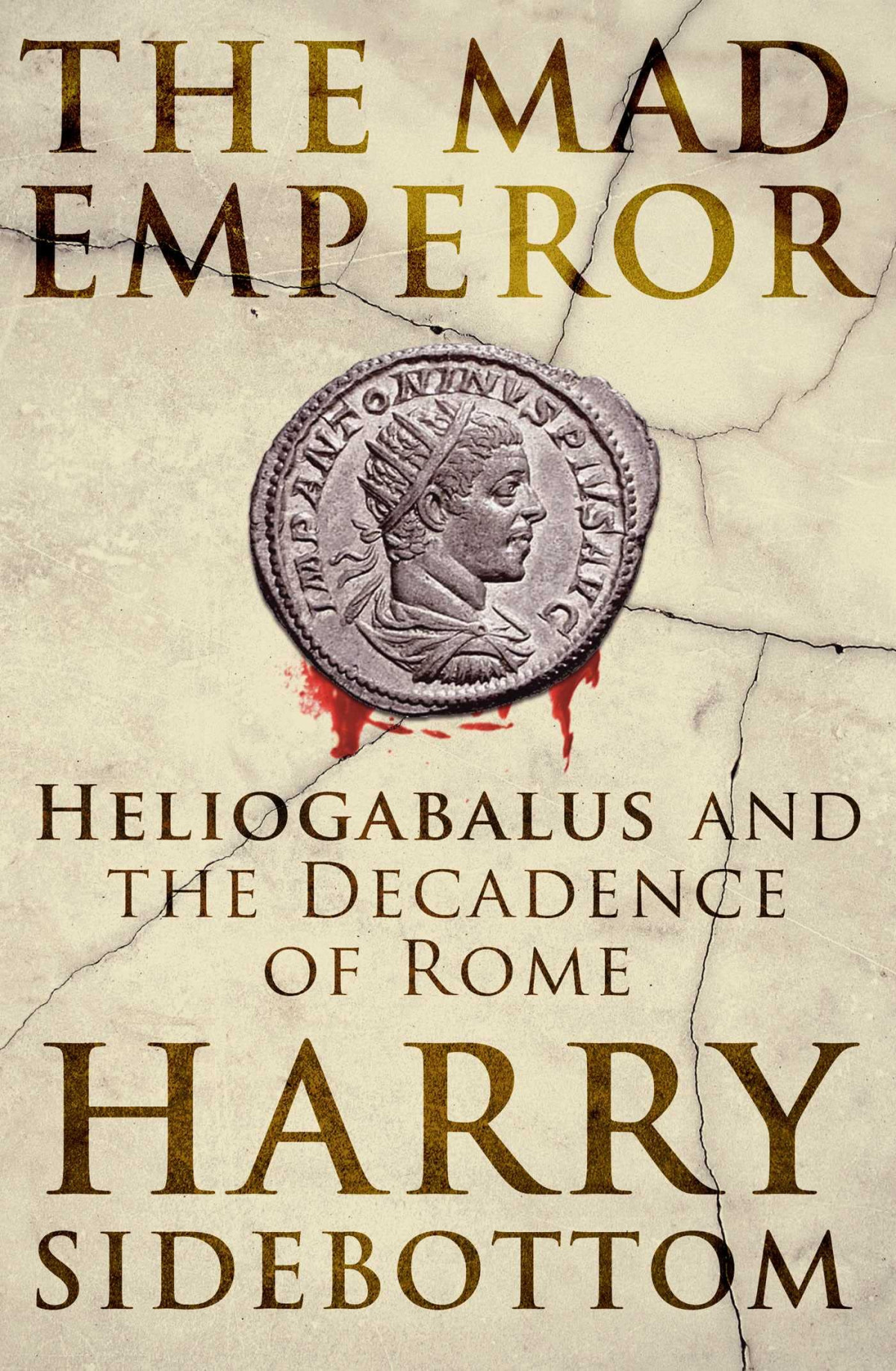 The Mad Emperor Heliogabalus And The Decadence Of Rome Harry Sidebottom