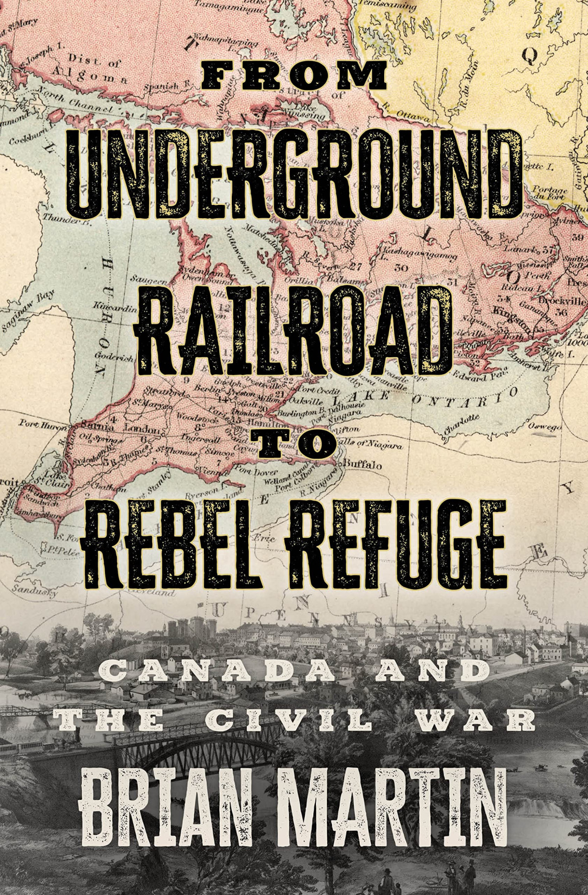 From Underground Railroad To Rebel Refuge Canada And The Civil War Brian Martin