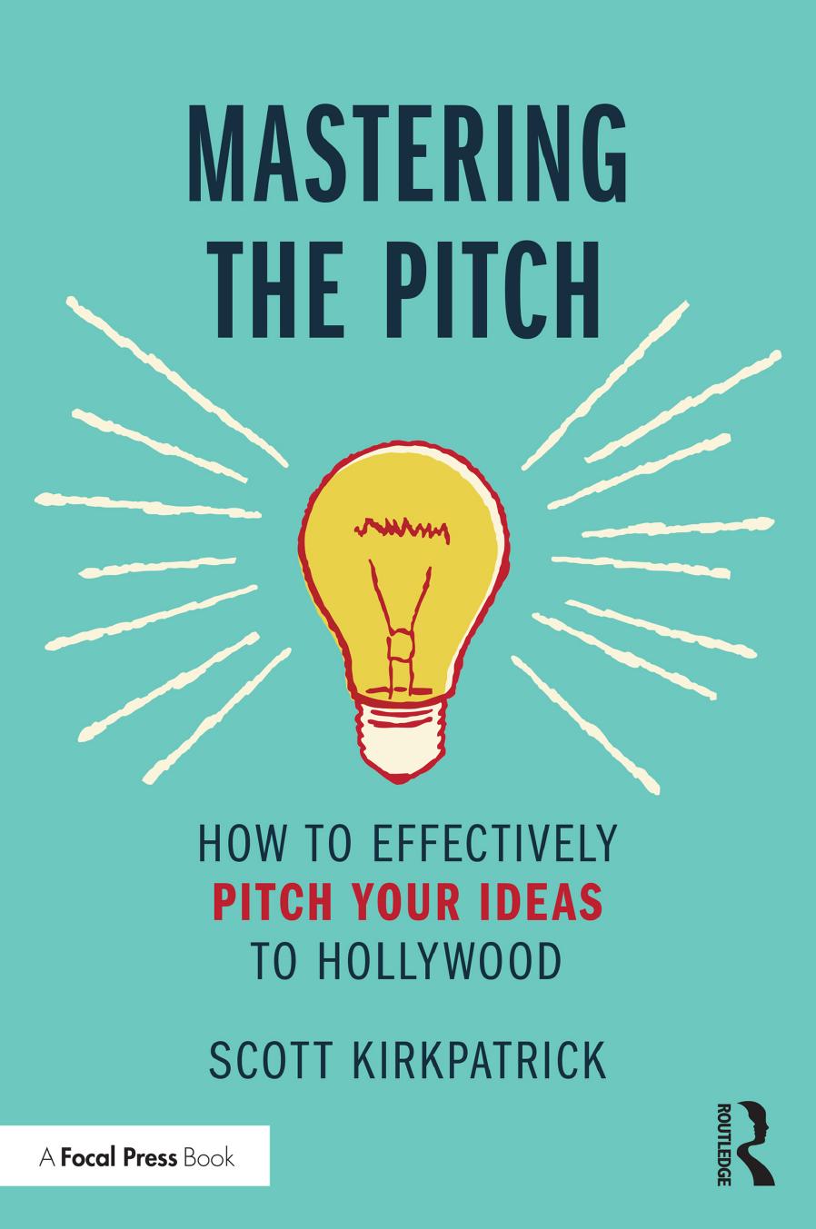 Mastering The Pitch How To Effectively Pitch Your Ideas To Hollywood Scott Kirkpatrick