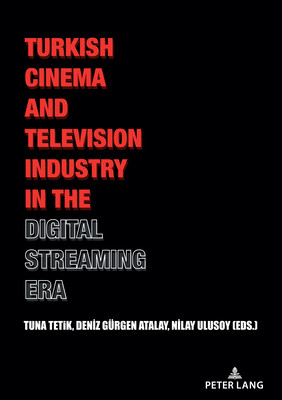 Turkish Cinema And Television Industry In The Digital Streaming Era Tuna Tetik