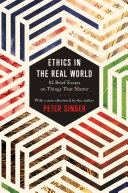 Ethics In The Real World 82 Brief Essays On Things That Matter Peter Singer