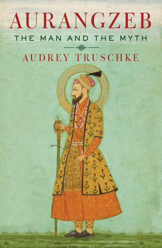 Aurangzeb The Man And The Myth Audrey Truschke
