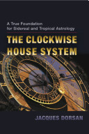 The Clockwise House System A True Foundation For Sidereal And Tropical Astrology Jacques Dorsan