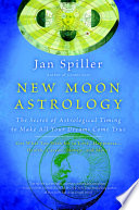 New Moon Astrology The Secret Of Astrological Timing To Make All Your Dreams Come True Jan Spiller
