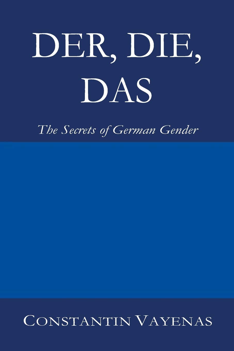 Der Die Das The Secrets Of German Gender 1st Edition Constantin Vayenas