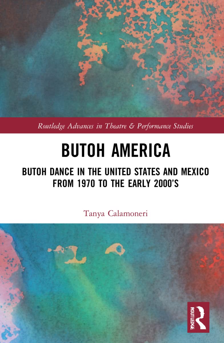 Butoh America Butoh Dance In The United States And Mexico From 1970 To The Early 2000s Tanya Calamoneri