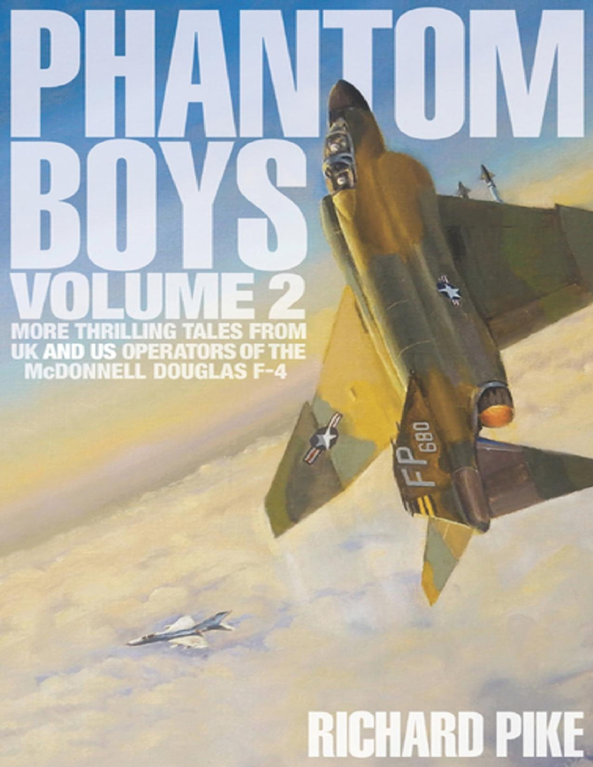 Phantom Boys Volume 2 More Thrilling Tales From Uk And Us Operators Of The Mcdonnell Douglas F4 Richard Pike