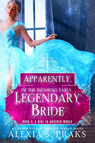 A Girl In Another World Apparently Im The Infamous Earls Legendary Bride Book 1 Alexia S Praks