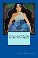 Psychological Astrology And The Twelve Houses Noel Eastwood