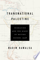 Transnational Palestine Migration And The Right Of Return Before 1948 1st Edition Nadim Bawalsa