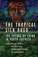 The Tropical Silk Road The Future Of China In South America 1st Edition Paul Amar
