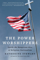 The Power Worshippers Inside The Dangerous Rise Of Religious Nationalism Katherine Stewart