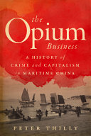 The Opium Business A History Of Crime And Capitalism In Maritime China 1st Edition Peter Thilly