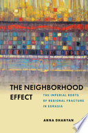 The Neighborhood Effect The Imperial Roots Of Regional Fracture In Eurasia 1st Edition Anna Ohanyan