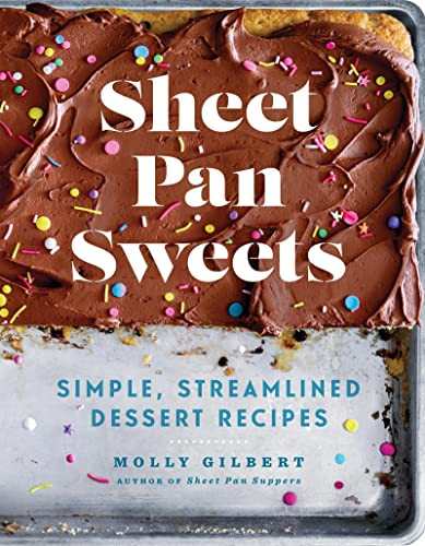 Sheet Pan Sweets Simple Streamlined Dessert Recipes A Baking Cookbook Molly Gilbert