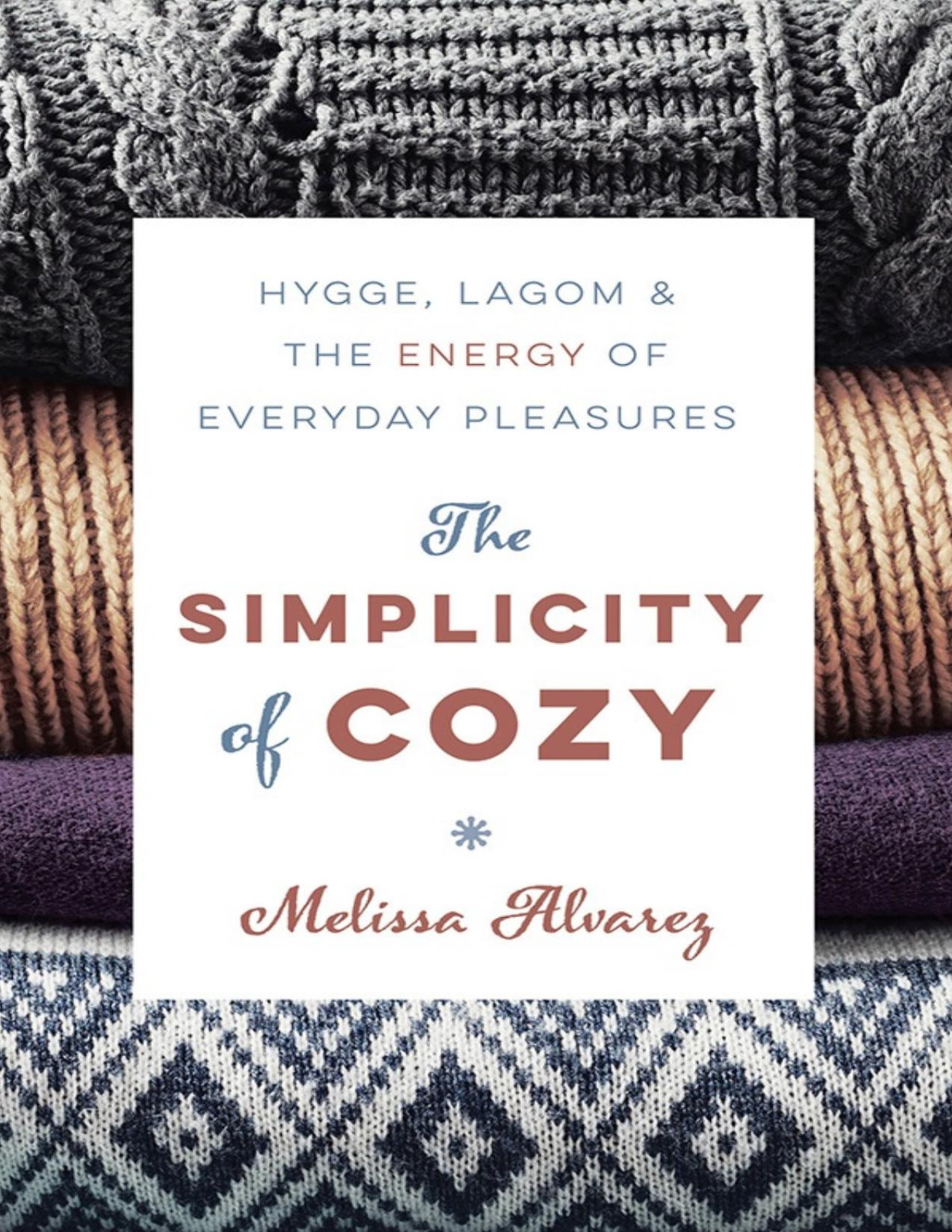 The Simplicity Of Cozy Hygge Lagom The Energy Of Everyday Pleasures Melissa Alvarez