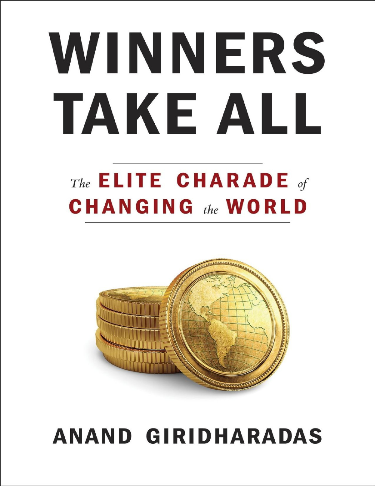 Winners Take All The Elite Charade Of Changing The World Anand Giridharadas