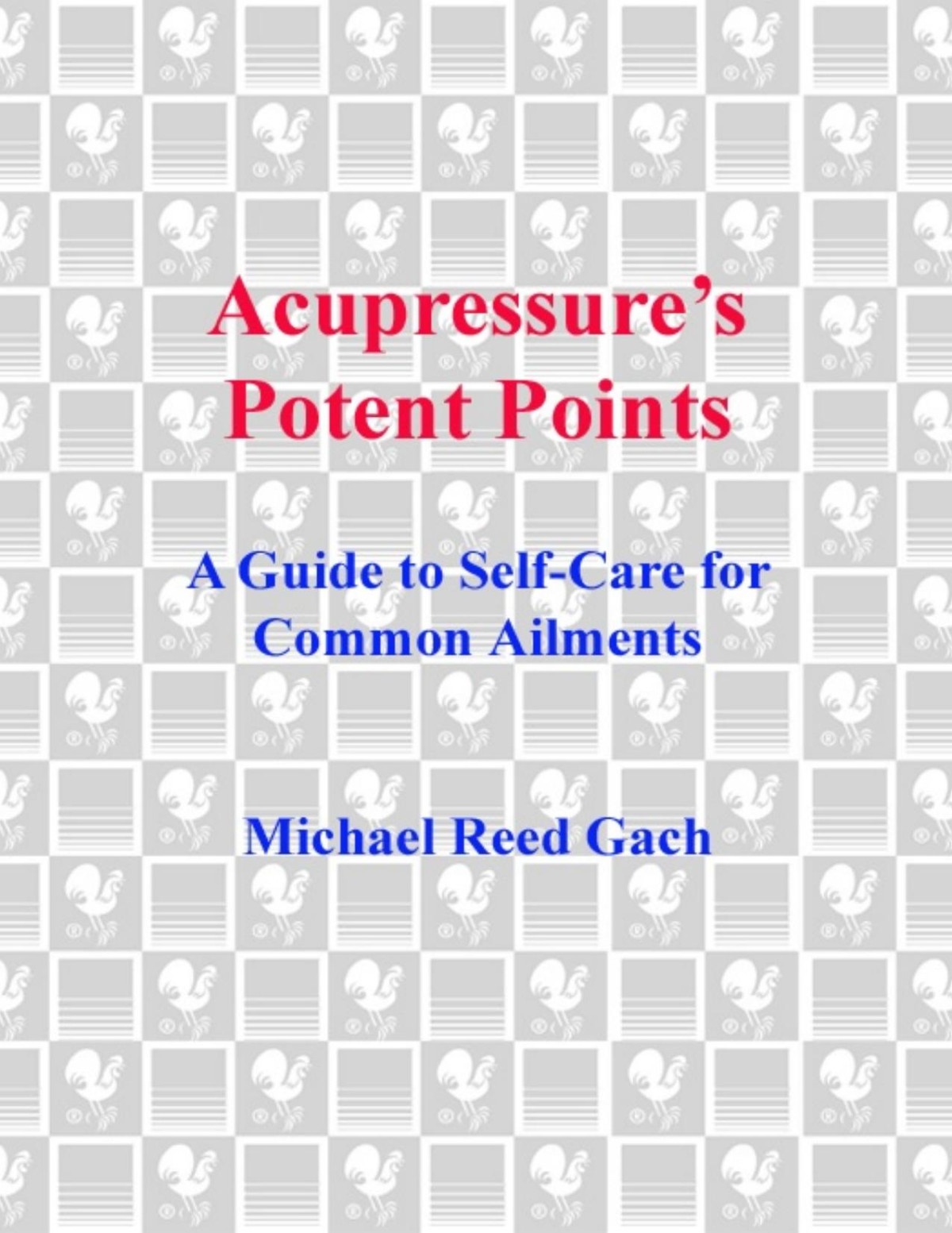 Acupressures Potent Points A Guide To Selfcare For Common Ailments Michael Reed Gach