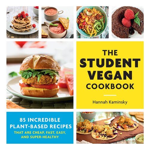 The Student Vegan Cookbook 85 Incredible Plantbased Recipes That Are Cheap Fast Easy And Superhealthy Hannah Kaminsky