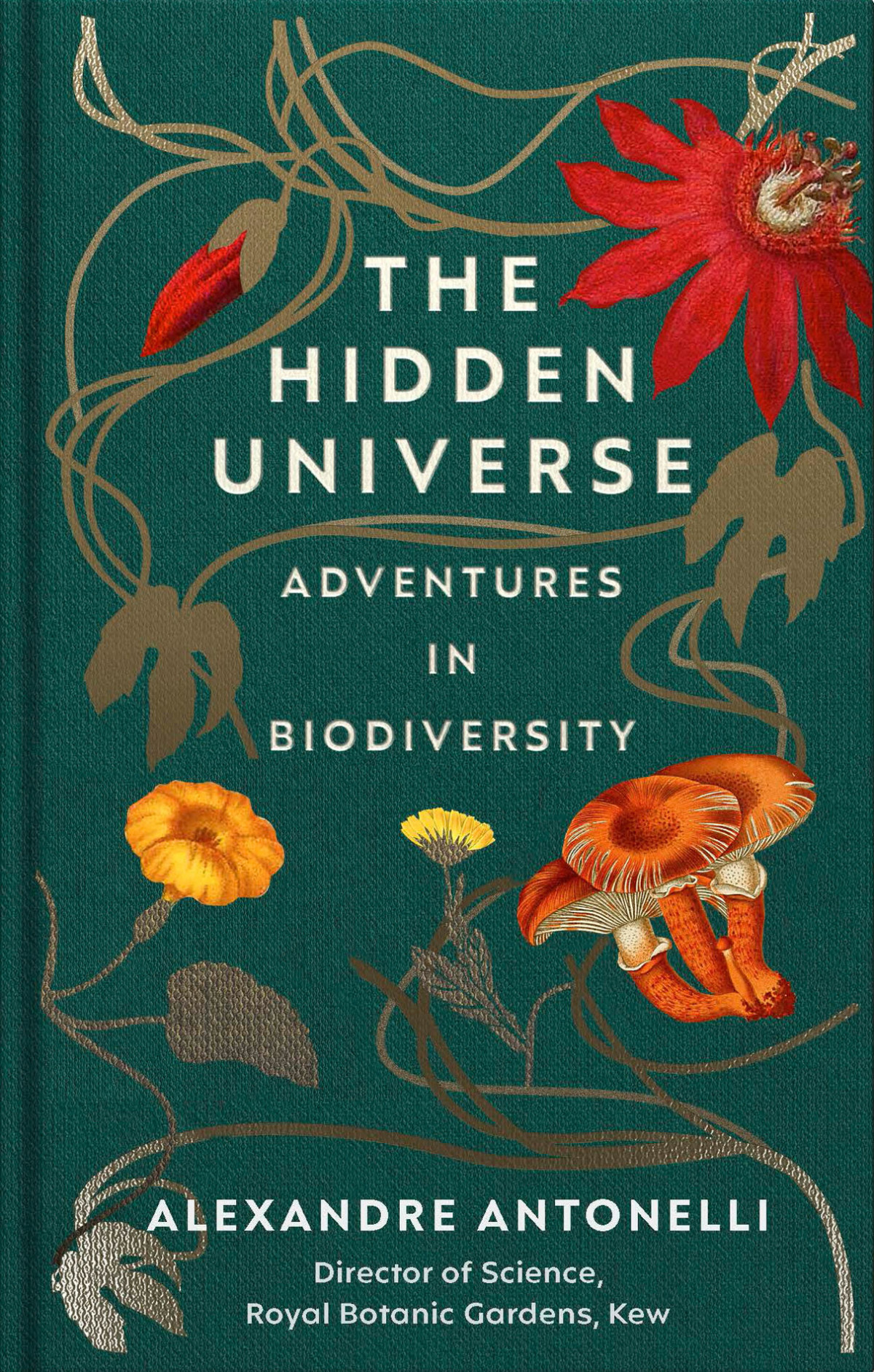 The Hidden Universe Adventures In Biodiversity Alexandre Antonelli