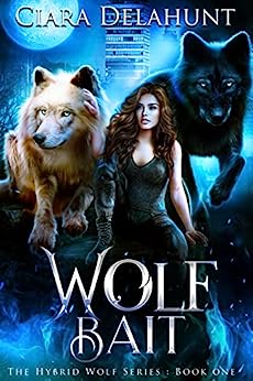 Wolf Bait The Hybrid Wolf 1 1st Edition Ciara Delahunt