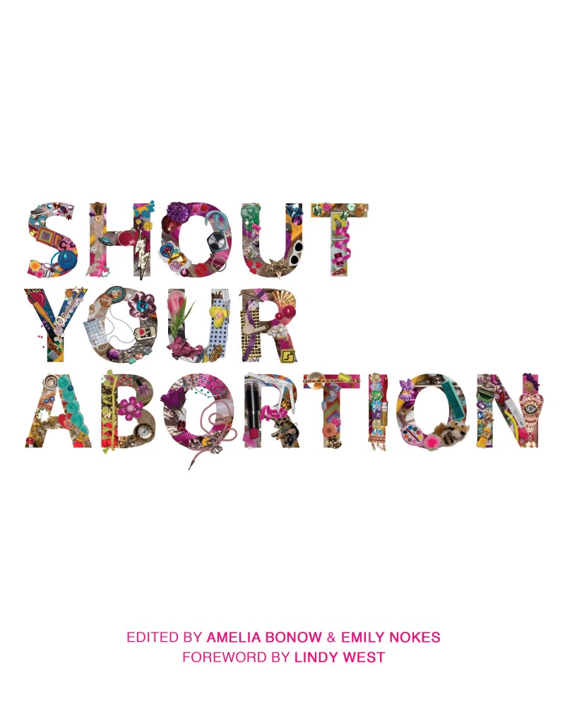 Shout Your Abortion Amelia Bonow Emily Nokes Lindy West
