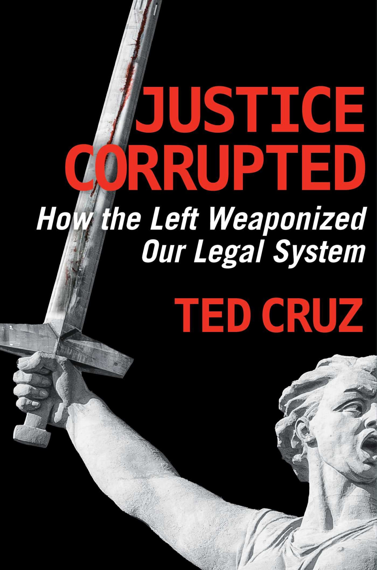 Justice Corrupted How The Left Weaponized Our Legal System Ted Cruz