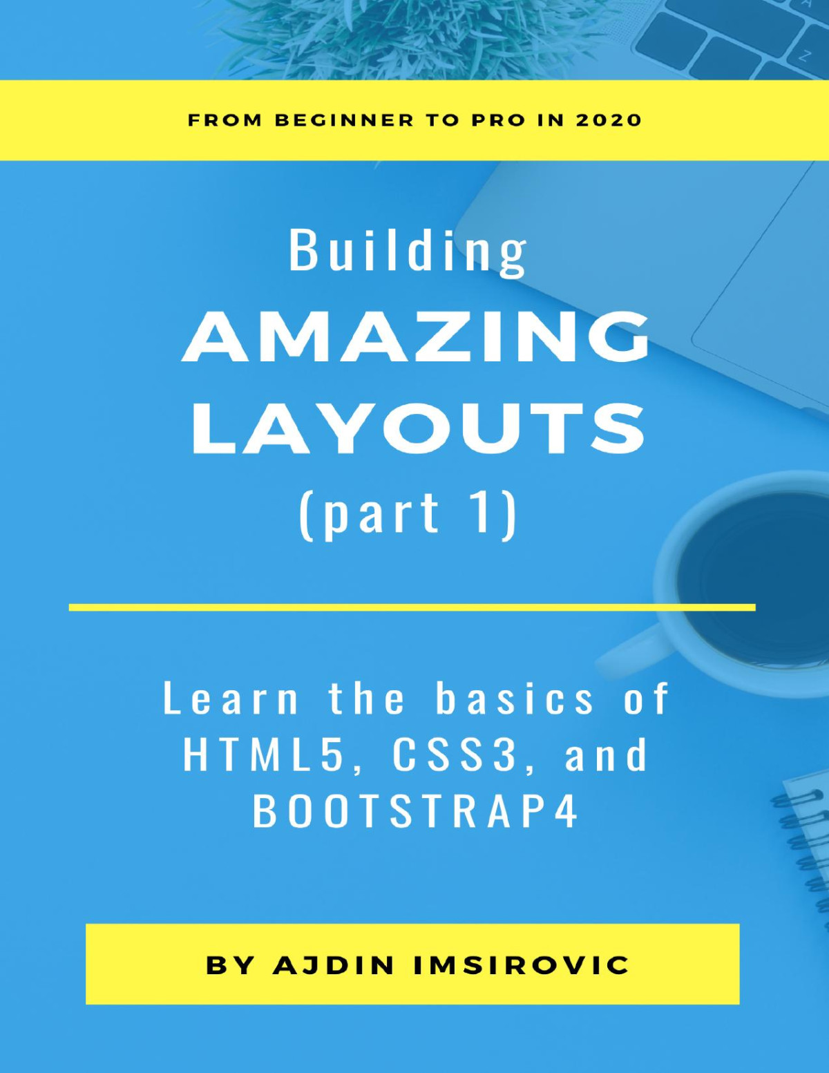 Building Amazing Layouts Part 1 Learn The Basics Of Html5 Css3 And Bootstrap 4 Ajdin Imsirovic
