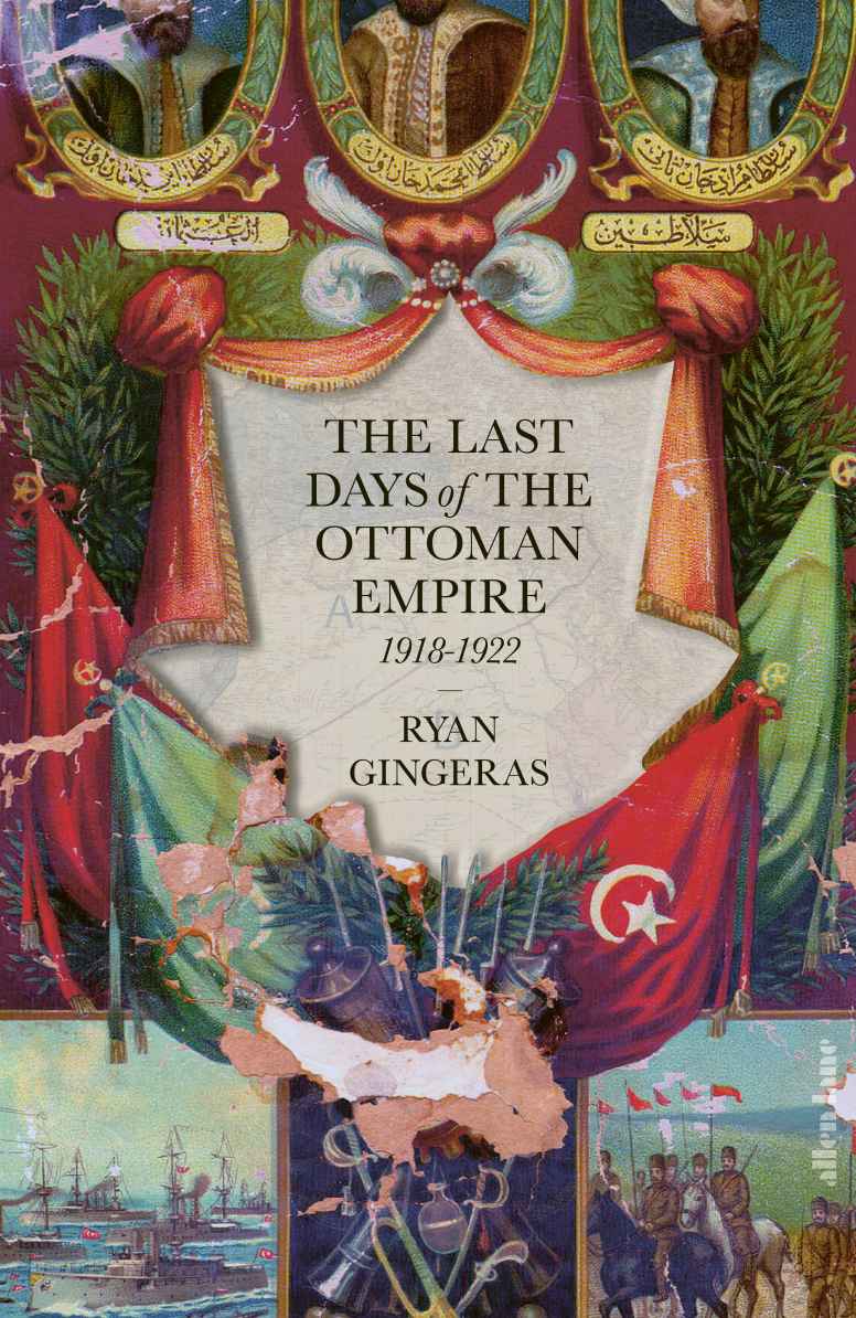 The Last Days Of The Ottoman Empire Ryan Gingeras