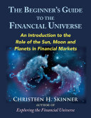 The Beginners Guide To The Financial Universe An Introduction To The Role Of The Sun Moon And Planets In Financial Markets Christeen H Skinner
