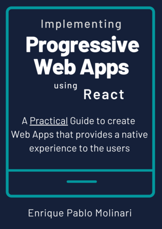 Implementing Progressive Web Apps With React A Practical Guide To Create Web Apps That Provides A Native Experience To The Users 20220620 99 Complete Enrique Pablo Molinari