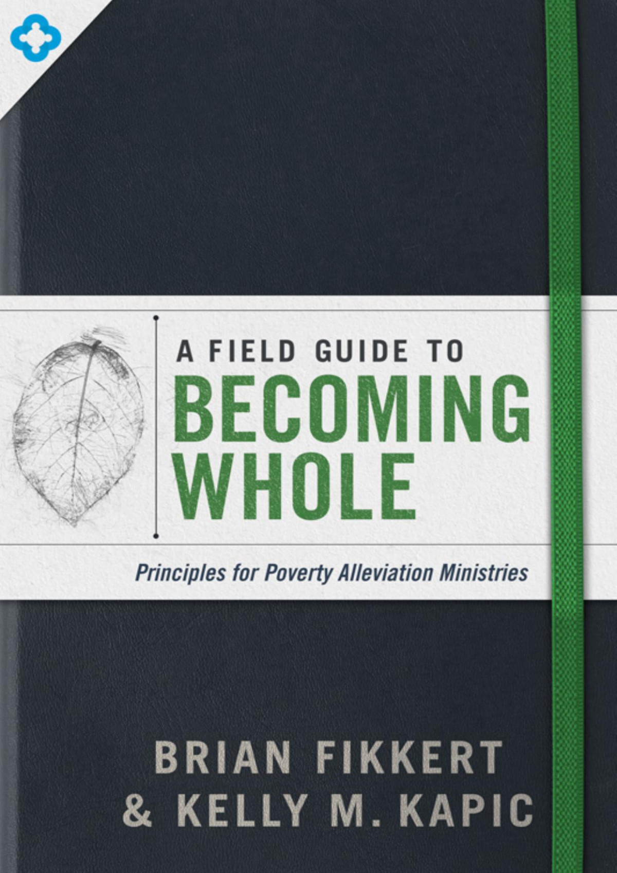 A Field Guide To Becoming Whole Principles For Poverty Alleviation Ministries Brian Fikkert Kelly M Kapic